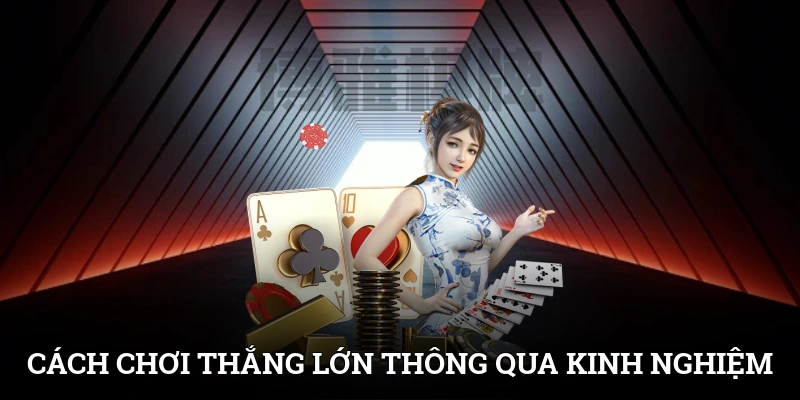 Cách chơi thắng lớn thông qua kinh nghiệm hay