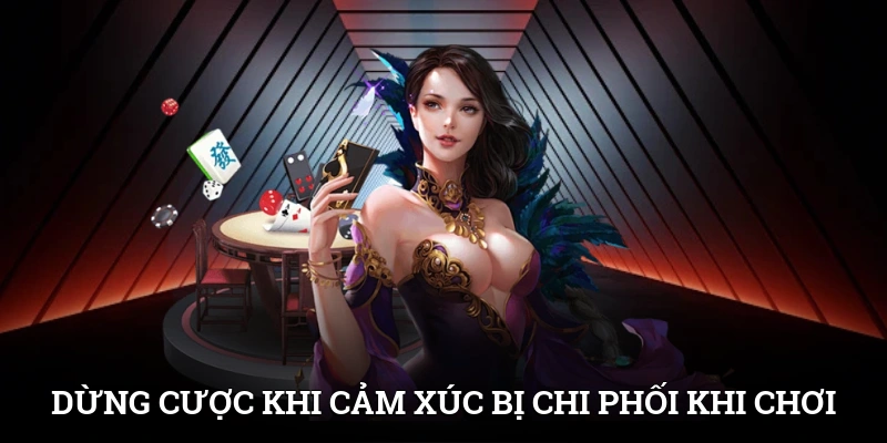 Dừng cược khi cảm xúc bị chi phối khi trải nghiệm