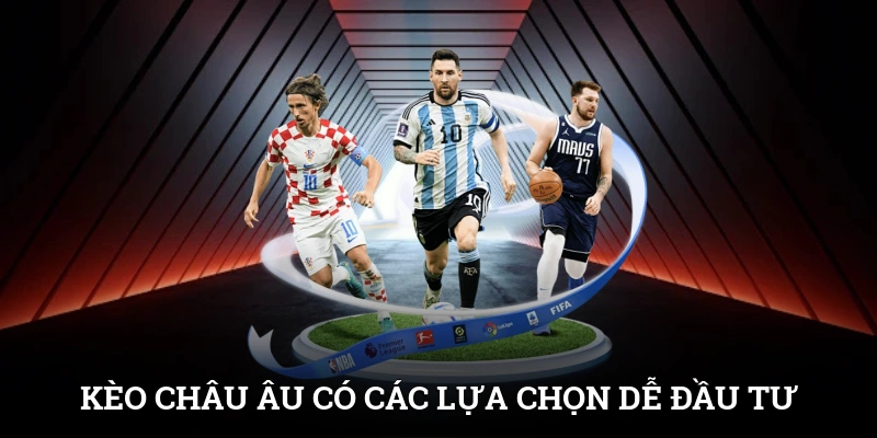 Kèo châu Âu có các lựa chọn dễ dàng đầu tư