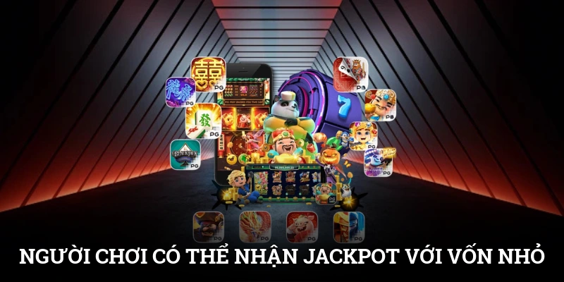 Người chơi có thể nhận Jackpot với mức vốn nhỏ