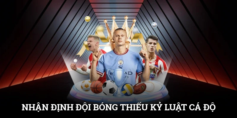 Nhận định đội bóng thiếu kỷ luật chơi cá độ
