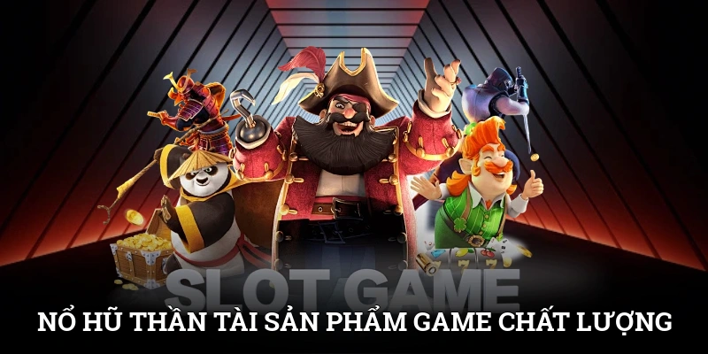 Nổ hũ Thần Tài - Sản phẩm game chất lượng cao