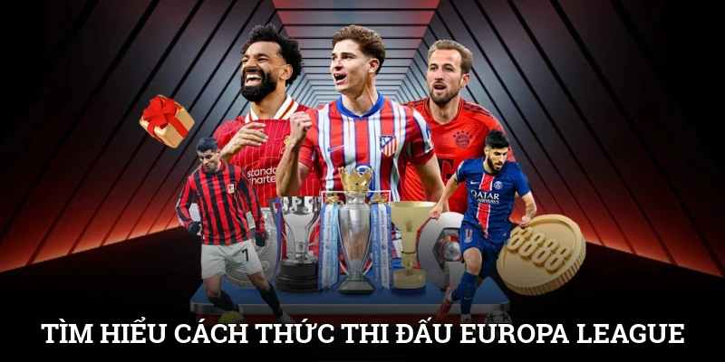 Tìm hiểu cách thức thi đấu của Europa League