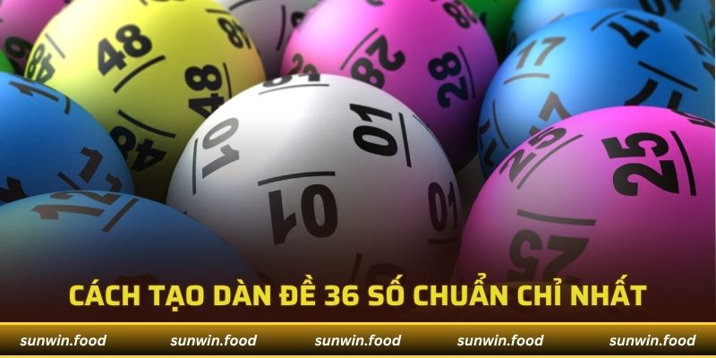 Cách tạo dàn đề 36 số chuẩn chỉ nhất từ chuyên gia